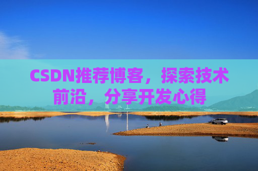 CSDN推荐博客，探索技术前沿，分享开发心得