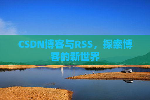 CSDN博客与RSS，探索博客的新世界