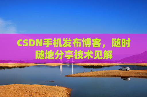 CSDN手机发布博客，随时随地分享技术见解