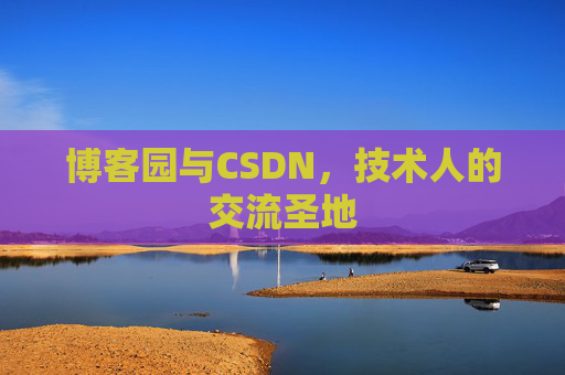 博客园与CSDN，技术人的交流圣地