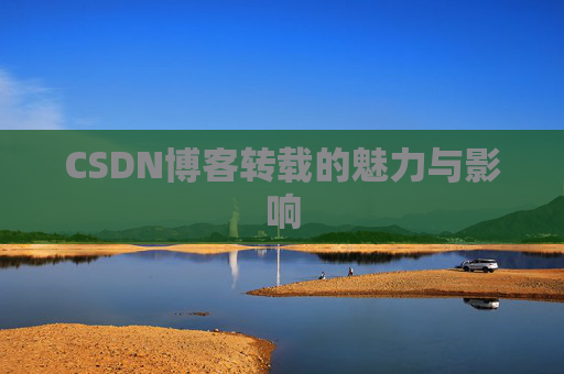 CSDN博客转载的魅力与影响